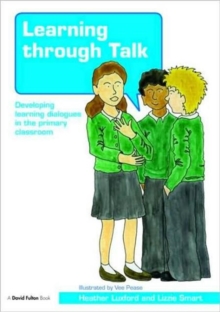 Learning through Talk : Developing Learning Dialogues in the Primary Classroom