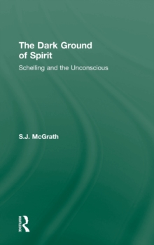 The Dark Ground of Spirit : Schelling and the Unconscious, Hardback Book The Dark Ground of Spirit : Schelling and the Unconscious, Hardback Book