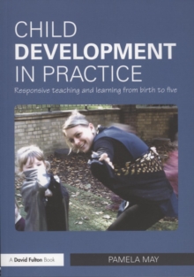 Child Development in Practice : Responsive Teaching and Learning from Birth to Five, Paperback / softback Book Child Development in Practice : Responsive Teaching and Learning from Birth to Five, Paperback / softback Book