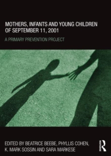 Mothers, Infants and Young Children of September 11, 2001 : A Primary Prevention Project, Hardback Book Mothers, Infants and Young Children of September 11, 2001 : A Primary Prevention Project, Hardback Book