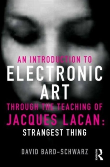 An Introduction to Electronic Art Through the Teaching of Jacques Lacan: Strangest Thing : Strangest Thing, Paperback / softback Book An Introduction to Electronic Art Through the Teaching of Jacques Lacan: Strangest Thing : Strangest Thing, Paperback / softback Book