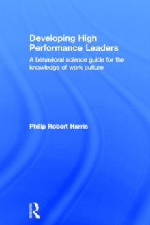 Developing High Performance Leaders : A Behavioral Science Guide for the Knowledge of Work Culture, Hardback Book Developing High Performance Leaders : A Behavioral Science Guide for the Knowledge of Work Culture, Hardback Book