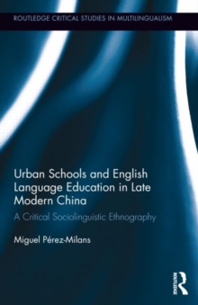 Urban Schools and English Language Education in Late Modern China : A Critical Sociolinguistic Ethnography, Hardback Book Urban Schools and English Language Education in Late Modern China : A Critical Sociolinguistic Ethnography, Hardback Book