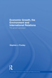 Economic Growth, the Environment and International Relations : The Growth Paradigm, Paperback / softback Book Economic Growth, the Environment and International Relations : The Growth Paradigm, Paperback / softback Book