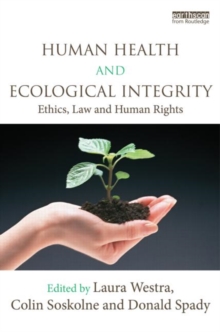 Human Health and Ecological Integrity : Ethics, Law and Human Rights, Hardback Book Human Health and Ecological Integrity : Ethics, Law and Human Rights, Hardback Book