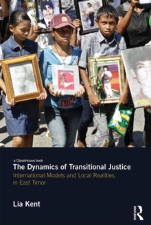 The Dynamics of Transitional Justice : International Models and Local Realities in East Timor, Hardback Book The Dynamics of Transitional Justice : International Models and Local Realities in East Timor, Hardback Book
