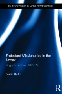 Protestant Missionaries in the Levant : Ungodly Puritans, 1820-1860, Hardback Book Protestant Missionaries in the Levant : Ungodly Puritans, 1820-1860, Hardback Book