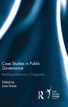 Case Studies in Public Governance : Building Institutions in Singapore, Hardback Book Case Studies in Public Governance : Building Institutions in Singapore, Hardback Book