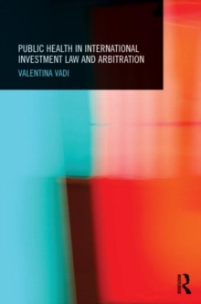 Public Health in International Investment Law and Arbitration, Hardback Book Public Health in International Investment Law and Arbitration, Hardback Book