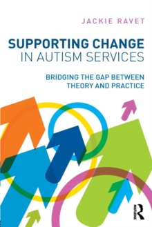 Supporting Change in Autism Services : Bridging the gap between theory and practice, Paperback / softback Book Supporting Change in Autism Services : Bridging the gap between theory and practice, Paperback / softback Book