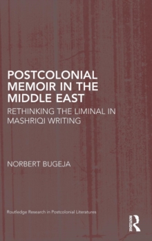 Postcolonial Memoir in the Middle East : Rethinking the Liminal in Mashriqi Writing, Hardback Book Postcolonial Memoir in the Middle East : Rethinking the Liminal in Mashriqi Writing, Hardback Book