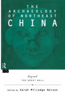 The Archaeology of Northeast China : Beyond the Great Wall, Paperback Book The Archaeology of Northeast China : Beyond the Great Wall, Paperback Book