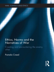 Ethics, Norms and the Narratives of War : Creating and Encountering the Enemy Other, Hardback Book Ethics, Norms and the Narratives of War : Creating and Encountering the Enemy Other, Hardback Book