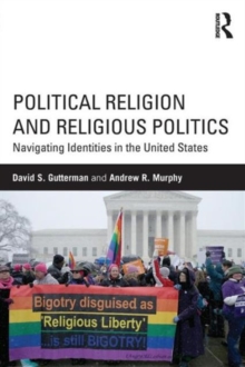 Political Religion and Religious Politics : Navigating Identities in the United States, Paperback / softback Book Political Religion and Religious Politics : Navigating Identities in the United States, Paperback / softback Book
