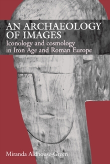 An Archaeology of Images : Iconology and Cosmology in Iron Age and Roman Europe, Paperback / softback Book An Archaeology of Images : Iconology and Cosmology in Iron Age and Roman Europe, Paperback / softback Book
