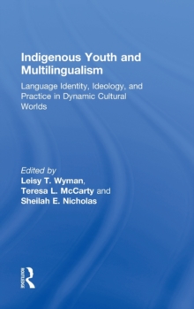 Indigenous Youth and Multilingualism : Language Identity, Ideology, and Practice in Dynamic Cultural Worlds, Hardback Book Indigenous Youth and Multilingualism : Language Identity, Ideology, and Practice in Dynamic Cultural Worlds, Hardback Book