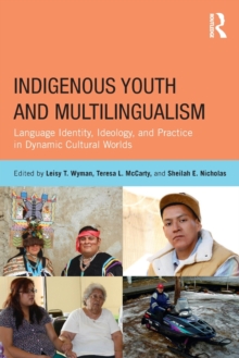 Indigenous Youth and Multilingualism : Language Identity, Ideology, and Practice in Dynamic Cultural Worlds, Paperback / softback Book Indigenous Youth and Multilingualism : Language Identity, Ideology, and Practice in Dynamic Cultural Worlds, Paperback / softback Book