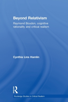 Beyond Relativism : Raymond Boudon, Cognitive Rationality and Critical Realism, Paperback Book Beyond Relativism : Raymond Boudon, Cognitive Rationality and Critical Realism, Paperback Book