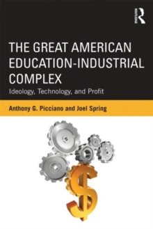 The Great American Education-Industrial Complex : Ideology, Technology, and Profit, Paperback / softback Book The Great American Education-Industrial Complex : Ideology, Technology, and Profit, Paperback / softback Book