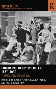 Public Indecency in England 1857-1960 : 'A Serious and Growing Evil', Hardback Book Public Indecency in England 1857-1960 : 'A Serious and Growing Evil', Hardback Book