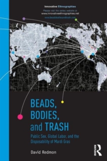 Beads, Bodies, and Trash : Public Sex, Global Labor, and the Disposability of Mardi Gras, Paperback / softback Book Beads, Bodies, and Trash : Public Sex, Global Labor, and the Disposability of Mardi Gras, Paperback / softback Book