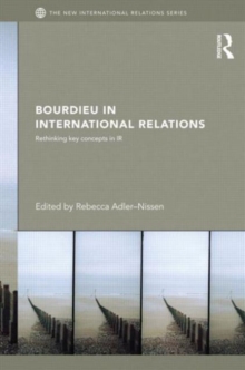 Bourdieu in International Relations : Rethinking Key Concepts in IR, Hardback Book Bourdieu in International Relations : Rethinking Key Concepts in IR, Hardback Book