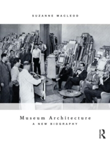 Museum Architecture : A New Biography, Paperback / softback Book Museum Architecture : A New Biography, Paperback / softback Book