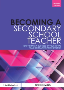Becoming a Secondary School Teacher : How to Make a Success of your Initial Teacher Training and Induction, Paperback / softback Book Becoming a Secondary School Teacher : How to Make a Success of your Initial Teacher Training and Induction, Paperback / softback Book
