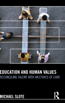 Education and Human Values : Reconciling Talent with an Ethics of Care, Hardback Book Education and Human Values : Reconciling Talent with an Ethics of Care, Hardback Book