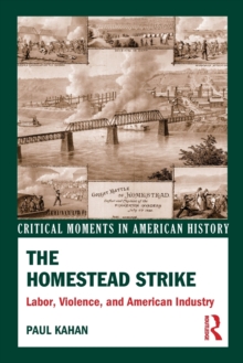 The Homestead Strike : Labor, Violence, and American Industry, Paperback / softback Book The Homestead Strike : Labor, Violence, and American Industry, Paperback / softback Book