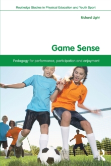 Game Sense : Pedagogy for Performance, Participation and Enjoyment, Paperback / softback Book Game Sense : Pedagogy for Performance, Participation and Enjoyment, Paperback / softback Book