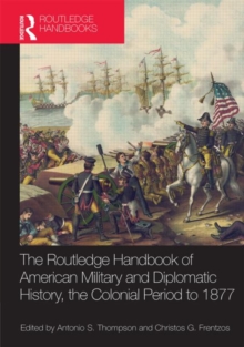 The Routledge Handbook of American Military and Diplomatic History : The Colonial Period to 1877, Hardback Book The Routledge Handbook of American Military and Diplomatic History : The Colonial Period to 1877, Hardback Book