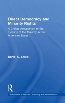 Direct Democracy and Minority Rights : A Critical Assessment of the Tyranny of the Majority in the American States, Hardback Book Direct Democracy and Minority Rights : A Critical Assessment of the Tyranny of the Majority in the American States, Hardback Book