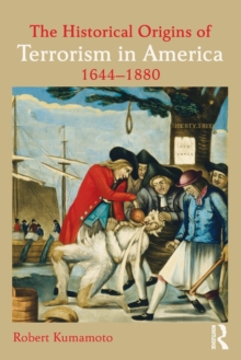 The Historical Origins of Terrorism in America : 1644-1880, Paperback / softback Book The Historical Origins of Terrorism in America : 1644-1880, Paperback / softback Book