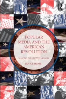 Popular Media and the American Revolution : Shaping Collective Memory, Paperback / softback Book Popular Media and the American Revolution : Shaping Collective Memory, Paperback / softback Book