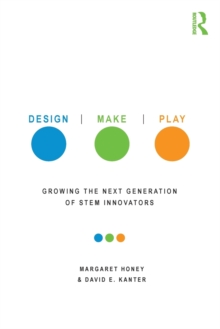 Design, Make, Play : Growing the Next Generation of STEM Innovators, Paperback / softback Book Design, Make, Play : Growing the Next Generation of STEM Innovators, Paperback / softback Book