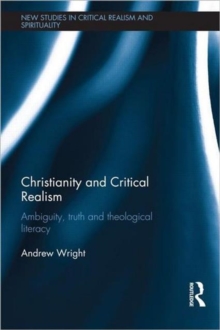 Christianity and Critical Realism : Ambiguity, Truth and Theological Literacy, Hardback Book Christianity and Critical Realism : Ambiguity, Truth and Theological Literacy, Hardback Book