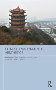 Chinese Environmental Aesthetics : Wangheng Chen, Wuhan University, China, translated by Feng Su, Hunan Normal University, China, Hardback Book Chinese Environmental Aesthetics : Wangheng Chen, Wuhan University, China, translated by Feng Su, Hunan Normal University, China, Hardback Book