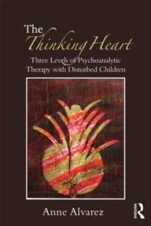 The Thinking Heart : Three levels of psychoanalytic therapy with disturbed children