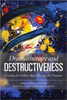 Dramatherapy and Destructiveness : Creating the Evidence Base, Playing with Thanatos