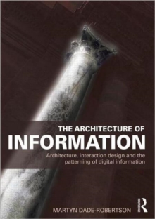 The Architecture of Information : Architecture, Interaction Design and the Patterning of Digital Information, Paperback / softback Book The Architecture of Information : Architecture, Interaction Design and the Patterning of Digital Information, Paperback / softback Book