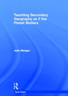 Teaching Secondary Geography as if the Planet Matters, Hardback Book Teaching Secondary Geography as if the Planet Matters, Hardback Book