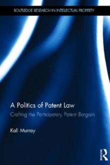 A Politics of Patent Law : Crafting the Participatory Patent Bargain, Hardback Book A Politics of Patent Law : Crafting the Participatory Patent Bargain, Hardback Book