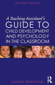 A Teaching Assistant's Guide to Child Development and Psychology in the Classroom : Second edition