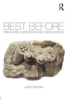 Best Before : Videogames, Supersession and Obsolescence, Paperback / softback Book Best Before : Videogames, Supersession and Obsolescence, Paperback / softback Book