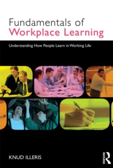 The Fundamentals of Workplace Learning : Understanding How People Learn in Working Life