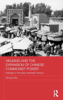 Xinjiang and the Expansion of Chinese Communist Power : Kashgar in the Early Twentieth Century, Hardback Book Xinjiang and the Expansion of Chinese Communist Power : Kashgar in the Early Twentieth Century, Hardback Book