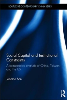 Social Capital and Institutional Constraints : A Comparative Analysis of China, Taiwan and the US, Hardback Book Social Capital and Institutional Constraints : A Comparative Analysis of China, Taiwan and the US, Hardback Book