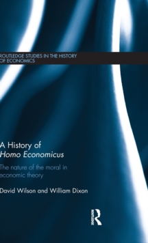 A History of Homo Economicus : The Nature of the Moral in Economic Theory, Hardback Book A History of Homo Economicus : The Nature of the Moral in Economic Theory, Hardback Book