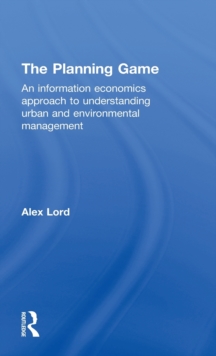 The Planning Game : An Information Economics Approach to Understanding Urban and Environmental Management, Hardback Book The Planning Game : An Information Economics Approach to Understanding Urban and Environmental Management, Hardback Book